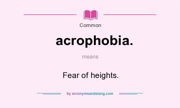 What does acrophobia. mean? It stands for Fear of heights.