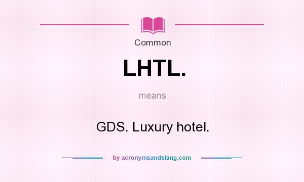 What does LHTL. mean? It stands for GDS. Luxury hotel.