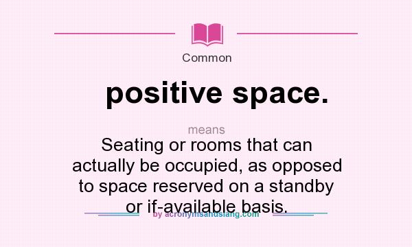 What does positive space. mean? It stands for Seating or rooms that can actually be occupied, as opposed to space reserved on a standby or if-available basis.