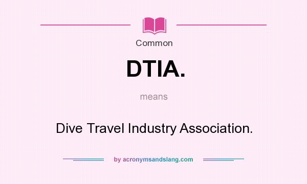 What does DTIA. mean? It stands for Dive Travel Industry Association.