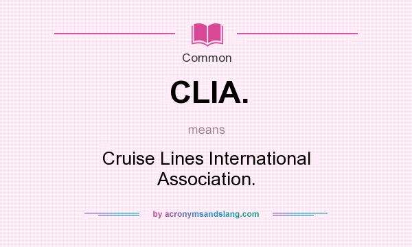 What does CLIA. mean? It stands for Cruise Lines International Association.