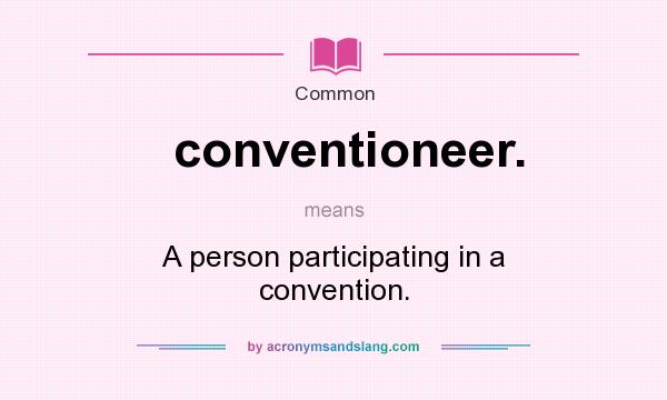 What does conventioneer. mean? It stands for A person participating in a convention.
