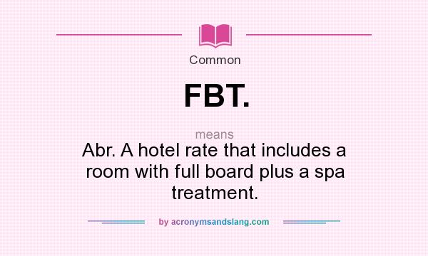 What does FBT. mean? It stands for Abr. A hotel rate that includes a room with full board plus a spa treatment.