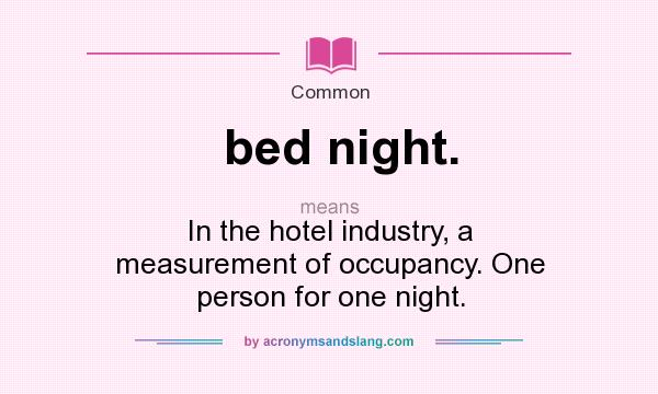 What does bed night. mean? It stands for In the hotel industry, a measurement of occupancy. One person for one night.