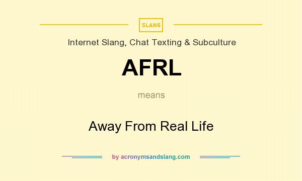 What does AFRL mean? It stands for Away From Real Life