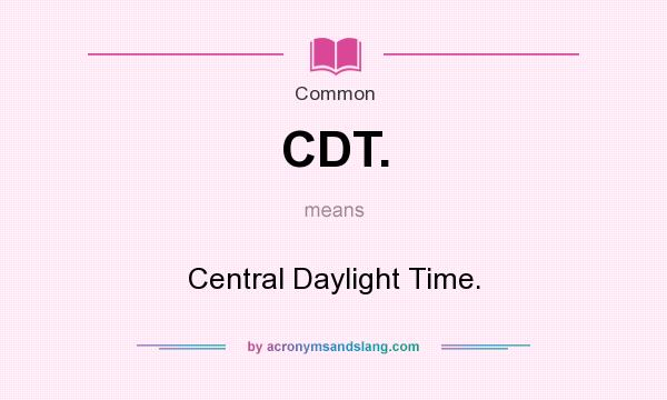 What does CDT. mean? It stands for Central Daylight Time.