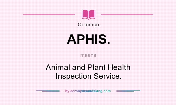 What does APHIS. mean? It stands for Animal and Plant Health Inspection Service.