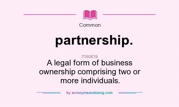 What does partnership. mean? It stands for A legal form of business ownership comprising two or more individuals.