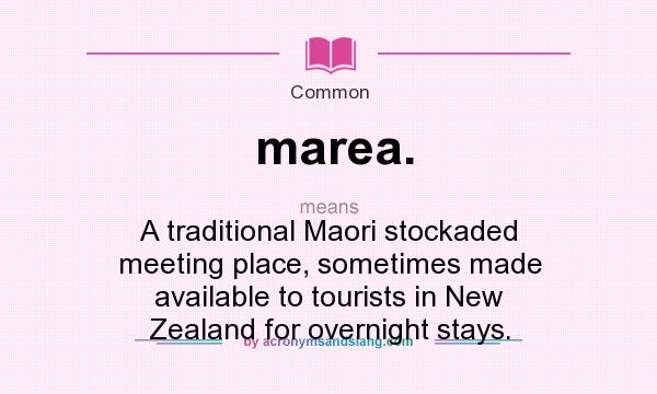 What does marea. mean? It stands for A traditional Maori stockaded meeting place, sometimes made available to tourists in New Zealand for overnight stays.