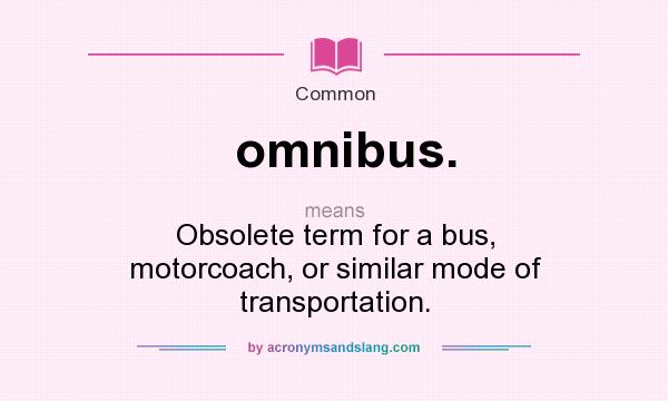 What Does Omnibus Mean Definition Of Omnibus Omnibus Stands For 