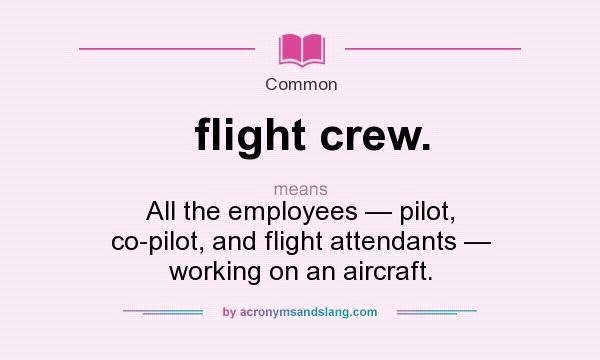What does flight crew. mean? It stands for All the employees — pilot, co-pilot, and flight attendants — working on an aircraft.