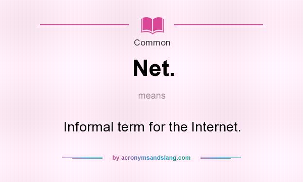 What does Net. mean? It stands for Informal term for the Internet.