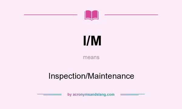 What does I/M mean? It stands for Inspection/Maintenance