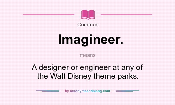 What does Imagineer. mean? It stands for A designer or engineer at any of the Walt Disney theme parks.