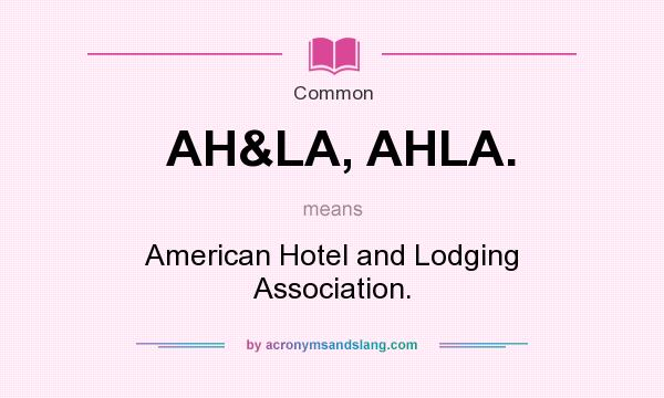 What does AH&LA, AHLA. mean? It stands for American Hotel and Lodging Association.