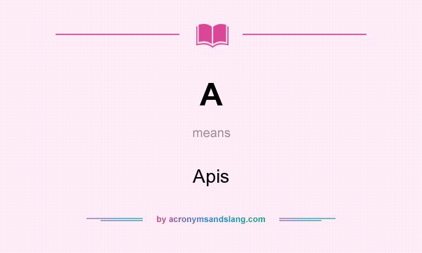 What does A mean? It stands for Apis