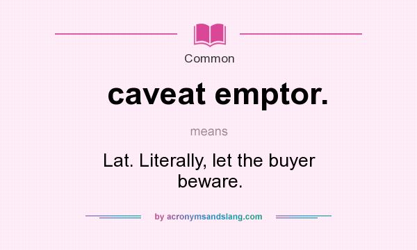What does caveat emptor. mean? It stands for Lat. Literally, let the buyer beware.