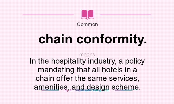 What does chain conformity. mean? It stands for In the hospitality industry, a policy mandating that all hotels in a chain offer the same services, amenities, and design scheme.