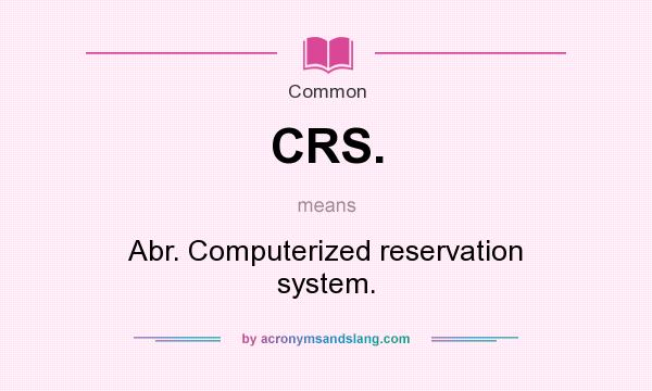 What does CRS. mean? It stands for Abr. Computerized reservation system.