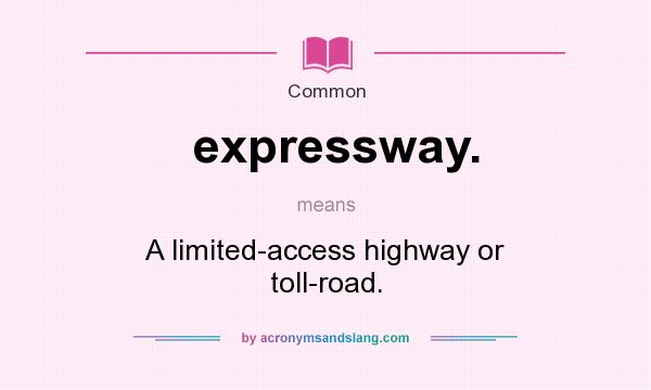 What does expressway. mean? It stands for A limited-access highway or toll-road.