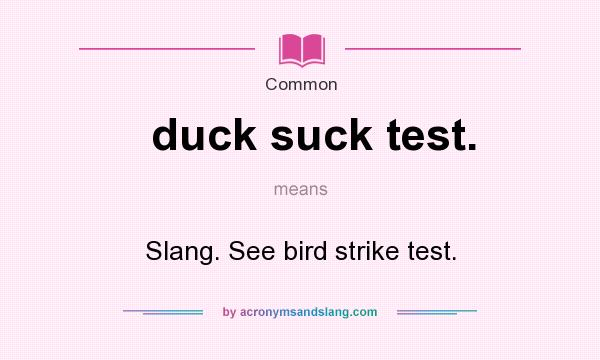 What does duck suck test. mean? It stands for Slang. See bird strike test.