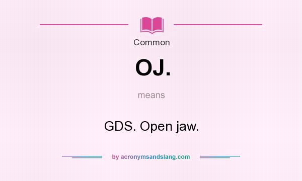 What does OJ. mean? It stands for GDS. Open jaw.