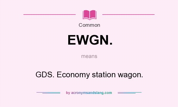 What does EWGN. mean? It stands for GDS. Economy station wagon.