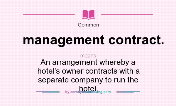 What does management contract. mean? It stands for An arrangement whereby a hotel`s owner contracts with a separate company to run the hotel.