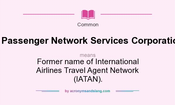 What does Passenger Network Services Corporation. mean? It stands for Former name of International Airlines Travel Agent Network (IATAN).