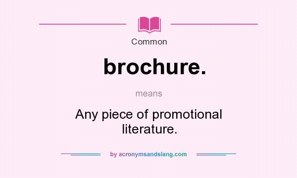 What does brochure. mean? It stands for Any piece of promotional literature.