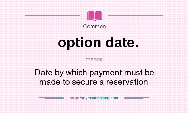 What does option date. mean? It stands for Date by which payment must be made to secure a reservation.