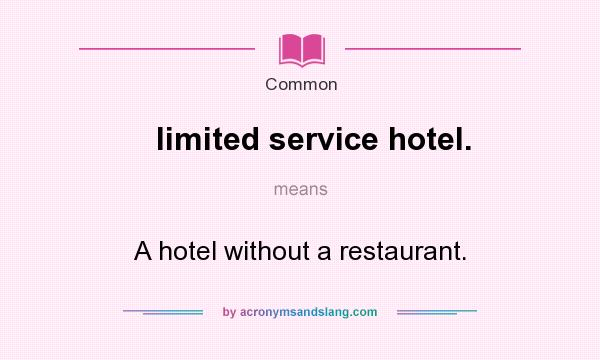 What does limited service hotel. mean? It stands for A hotel without a restaurant.