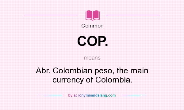 What does COP. mean? It stands for Abr. Colombian peso, the main currency of Colombia.