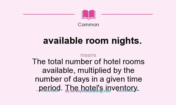 What does available room nights. mean? It stands for The total number of hotel rooms available, multiplied by the number of days in a given time period. The hotel`s inventory.