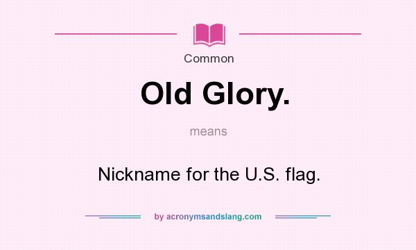 What does Old Glory. mean? It stands for Nickname for the U.S. flag.