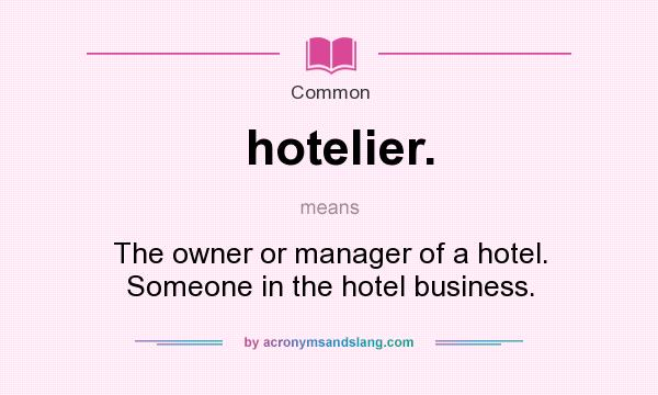 What does hotelier. mean? It stands for The owner or manager of a hotel. Someone in the hotel business.