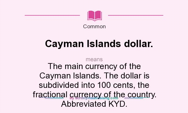 What does Cayman Islands dollar. mean? It stands for The main currency of the Cayman Islands. The dollar is subdivided into 100 cents, the fractional currency of the country. Abbreviated KYD.