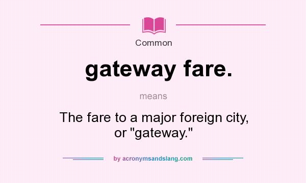 What does gateway fare. mean? It stands for The fare to a major foreign city, or gateway.
