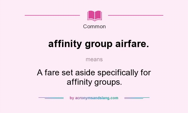 What does affinity group airfare. mean? It stands for A fare set aside specifically for affinity groups.