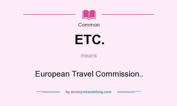 What does ETC. mean? It stands for European Travel Commission..