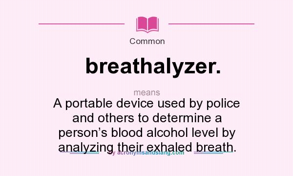 What does breathalyzer. mean? It stands for A portable device used by police and others to determine a person’s blood alcohol level by analyzing their exhaled breath.