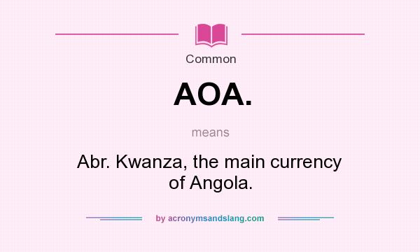 What does AOA. mean? It stands for Abr. Kwanza, the main currency of Angola.
