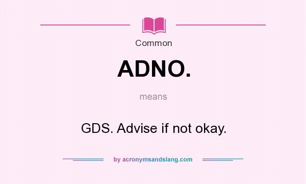 What does ADNO. mean? It stands for GDS. Advise if not okay.