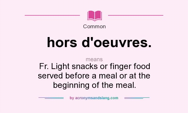 What does hors d`oeuvres. mean? It stands for Fr. Light snacks or finger food served before a meal or at the beginning of the meal.