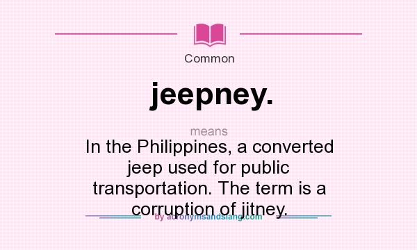 What does jeepney. mean? It stands for In the Philippines, a converted jeep used for public transportation. The term is a corruption of jitney.
