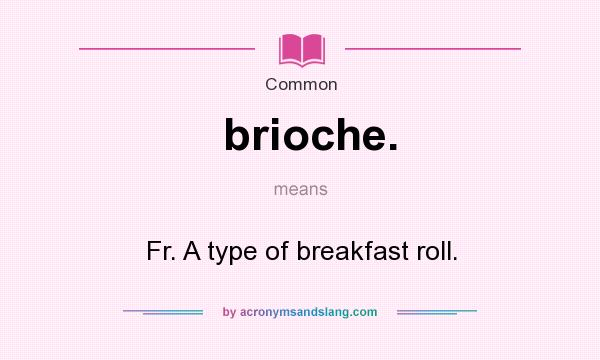 What does brioche. mean? It stands for Fr. A type of breakfast roll.