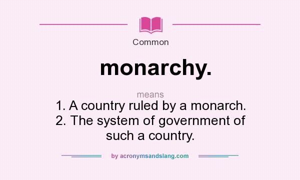 What does monarchy. mean? It stands for 1. A country ruled by a monarch. 2. The system of government of such a country.