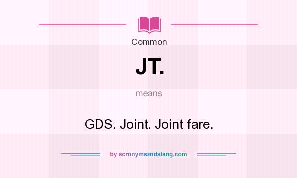 What does JT. mean? It stands for GDS. Joint. Joint fare.