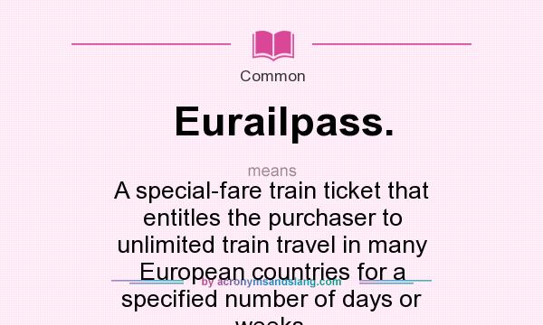 What does Eurailpass. mean? It stands for A special-fare train ticket that entitles the purchaser to unlimited train travel in many European countries for a specified number of days or weeks.