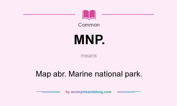 What does MNP. mean? It stands for Map abr. Marine national park.